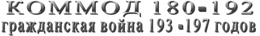           КОММОД 180-192      гражданская война 193 -197 годов